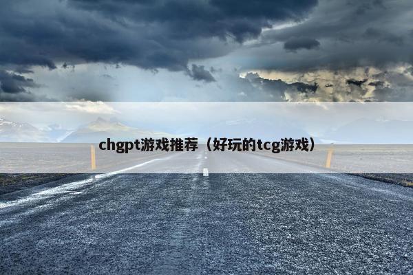 chgpt游戏推荐（好玩的tcg游戏）