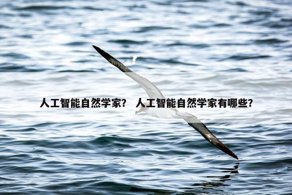 人工智能自然学家？ 人工智能自然学家有哪些？