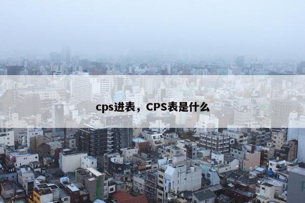 cps进表，CPS表是什么