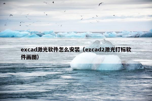 excad激光软件怎么安装（ezcad2激光打标软件画图）