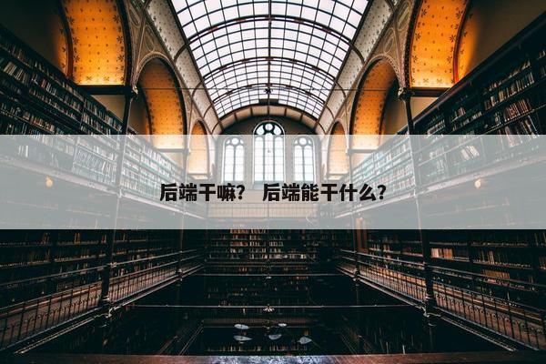 后端干嘛？ 后端能干什么？