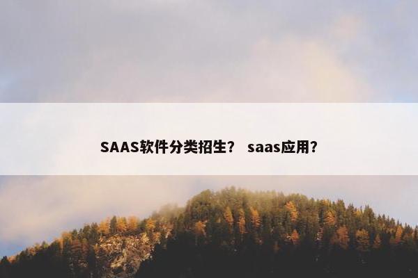 SAAS软件分类招生？ saas应用？