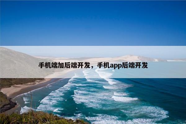 手机端加后端开发，手机app后端开发