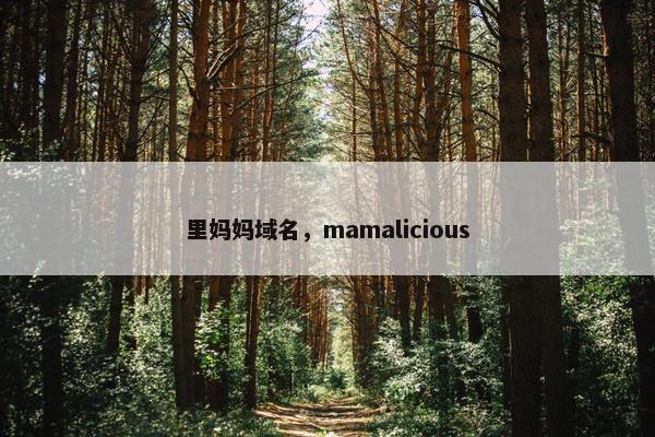 里妈妈域名，mamalicious