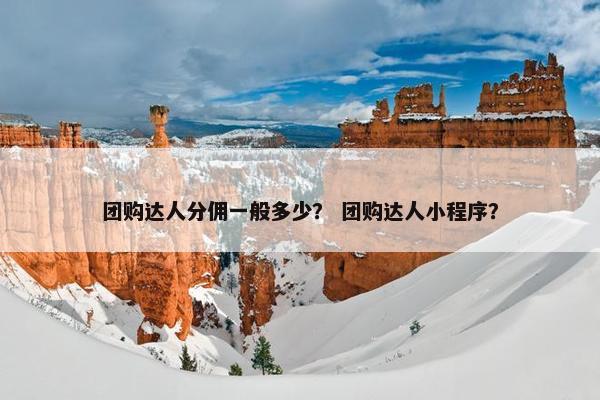 团购达人分佣一般多少？ 团购达人小程序？