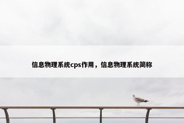 信息物理系统cps作用，信息物理系统简称