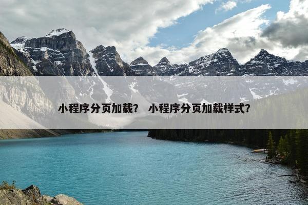 小程序分页加载？ 小程序分页加载样式？