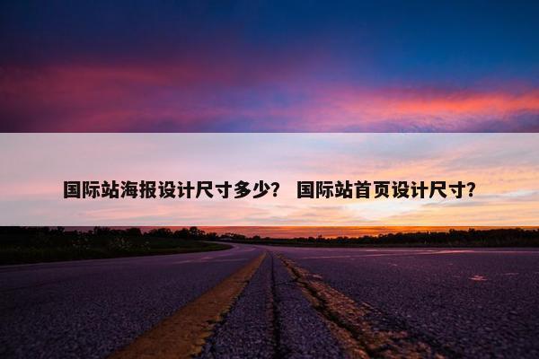 国际站海报设计尺寸多少？ 国际站首页设计尺寸？