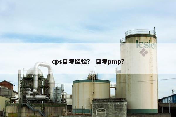 cps自考经验？ 自考pmp？
