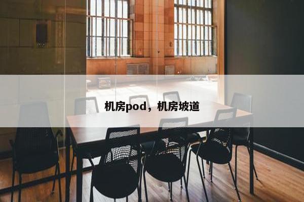 机房pod，机房坡道