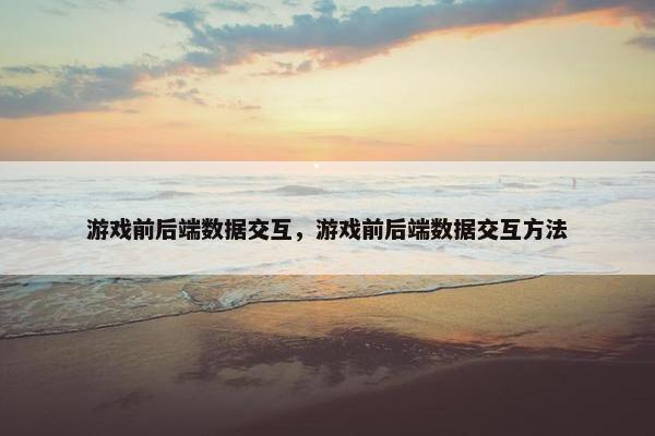 游戏前后端数据交互，游戏前后端数据交互方法