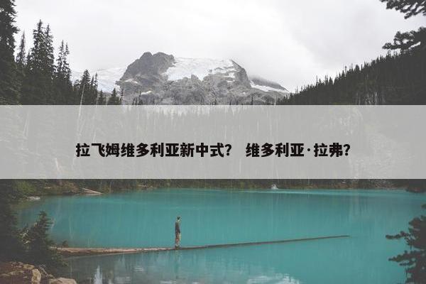 拉飞姆维多利亚新中式？ 维多利亚·拉弗？