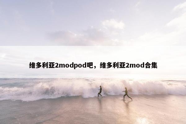 维多利亚2modpod吧，维多利亚2mod合集