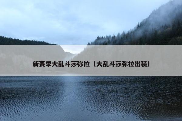 新赛季大乱斗莎弥拉（大乱斗莎弥拉出装）