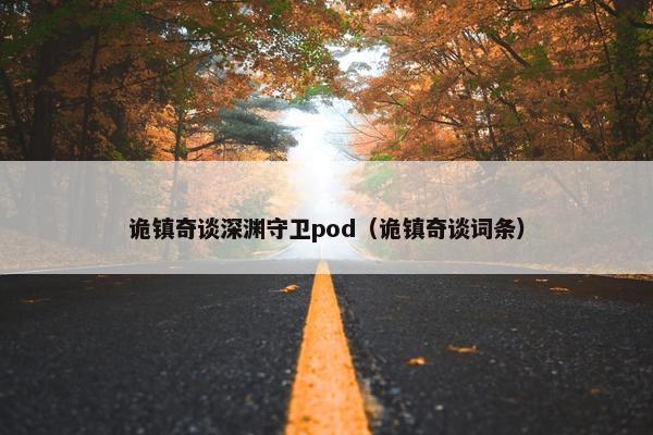 诡镇奇谈深渊守卫pod（诡镇奇谈词条）