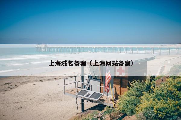 上海域名备案（上海网站备案）