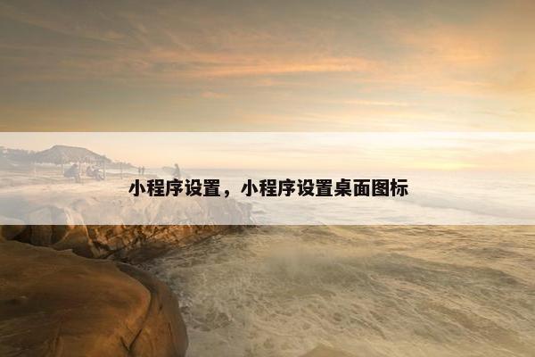 小程序设置，小程序设置桌面图标