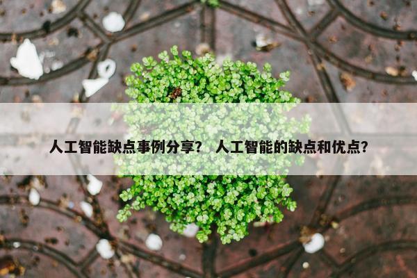 人工智能缺点事例分享？ 人工智能的缺点和优点？