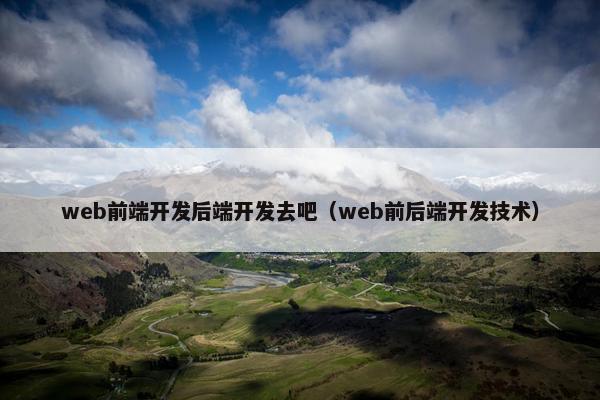 web前端开发后端开发去吧（web前后端开发技术）
