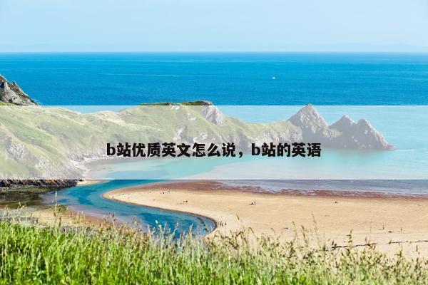 b站优质英文怎么说，b站的英语