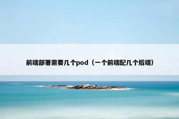 前端部署需要几个pod（一个前端配几个后端）