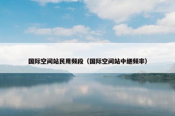 国际空间站民用频段（国际空间站中继频率）