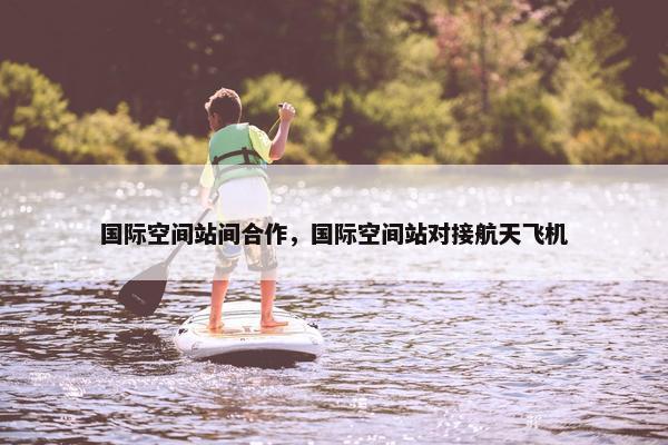 国际空间站间合作，国际空间站对接航天飞机