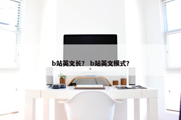 b站英文长？ b站英文模式？