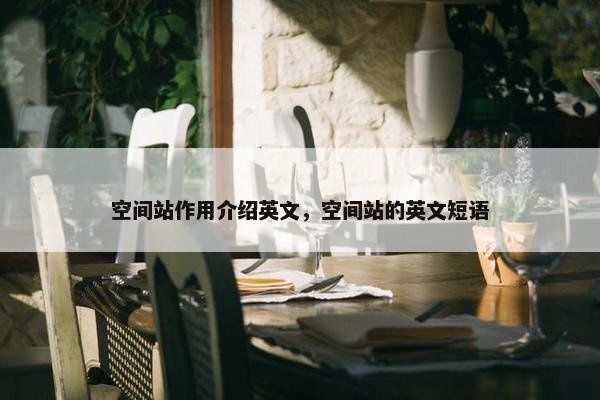 空间站作用介绍英文，空间站的英文短语