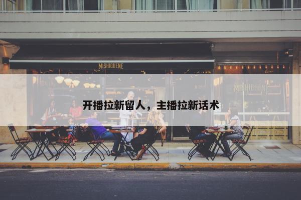 开播拉新留人，主播拉新话术