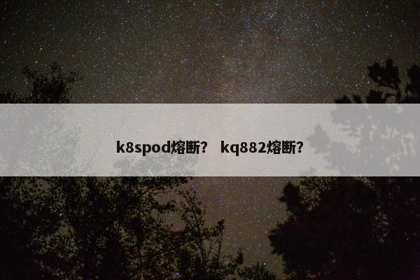 k8spod熔断？ kq882熔断？