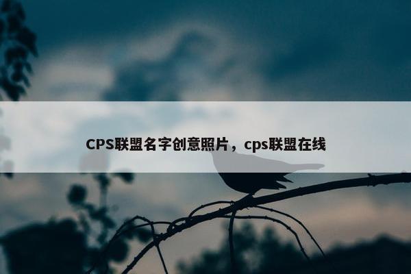 CPS联盟名字创意照片，cps联盟在线