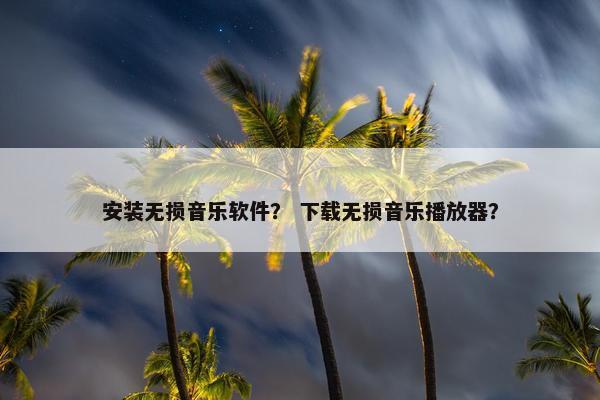 安装无损音乐软件？ 下载无损音乐播放器？