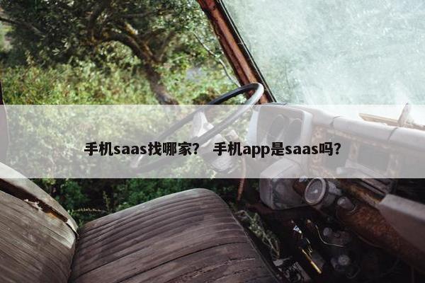 手机saas找哪家？ 手机app是saas吗？