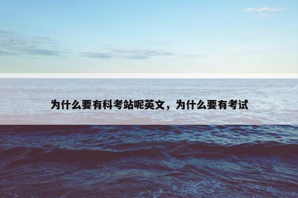 为什么要有科考站呢英文，为什么要有考试