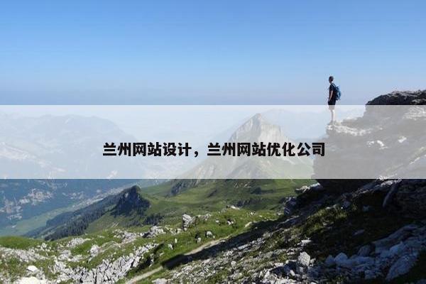 兰州网站设计，兰州网站优化公司