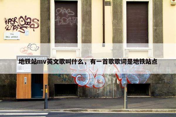 地铁站mv英文歌叫什么，有一首歌歌词是地铁站点