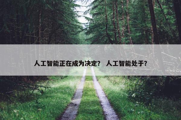 人工智能正在成为决定？ 人工智能处于？