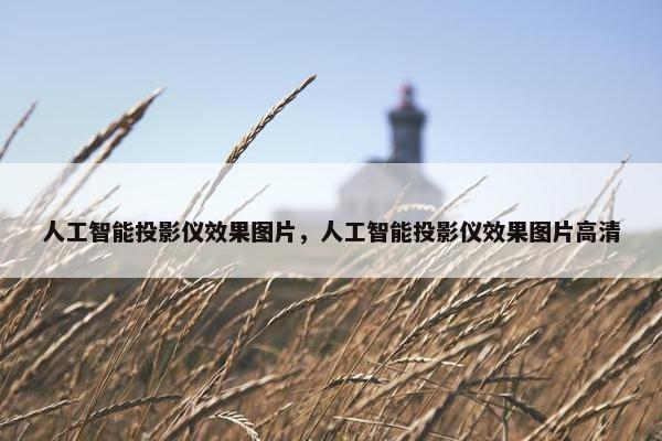 人工智能投影仪效果图片，人工智能投影仪效果图片高清