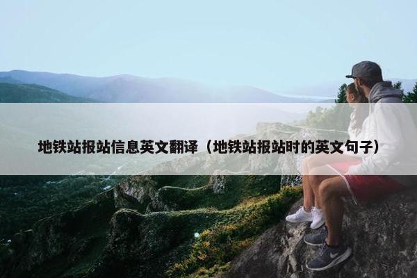 地铁站报站信息英文翻译（地铁站报站时的英文句子）