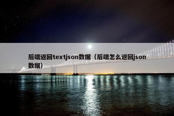 后端返回textjson数据（后端怎么返回json数据）