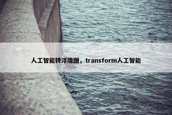 人工智能转浮雕图，transform人工智能