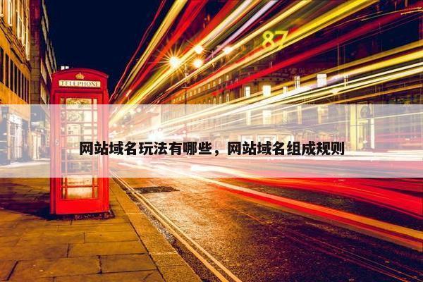 网站域名玩法有哪些，网站域名组成规则