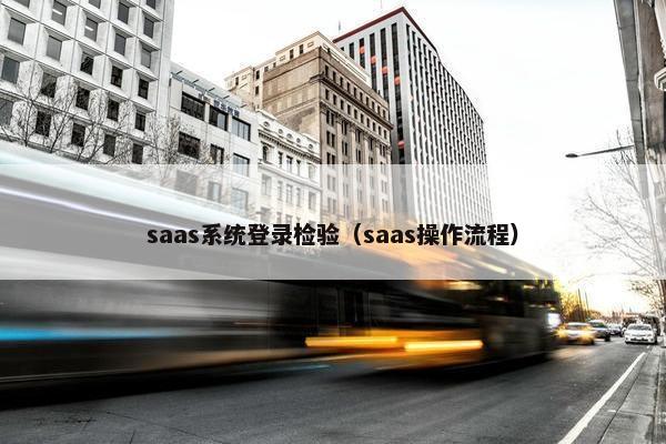 saas系统登录检验（saas操作流程）