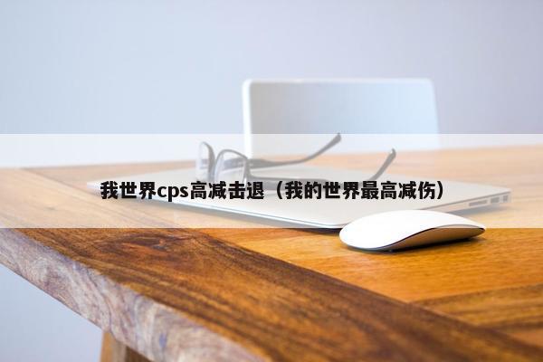 我世界cps高减击退（我的世界最高减伤）