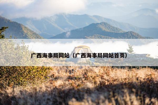 广西海事局网站（广西海事局网站首页）