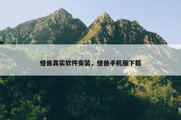 怪兽真实软件安装，怪兽手机版下载