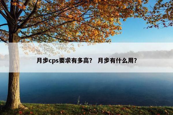月步cps要求有多高？ 月步有什么用？