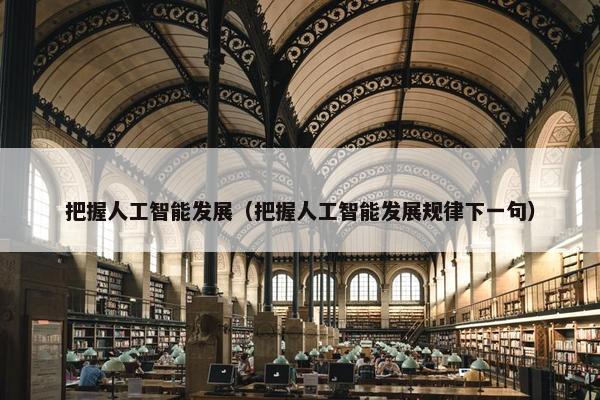 把握人工智能发展（把握人工智能发展规律下一句）