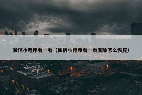 微信小程序看一看（微信小程序看一看删除怎么恢复）